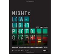 Night & Low-Light Photography: Professional Techniques from Experts for Artistic and Commercial Success