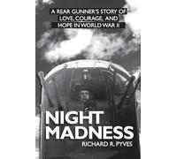 Night Madness: A Rear Gunner's Story of Love, Courage and Hope in World War II: A Rear Gunner's Sory Of Love, Courage, and Hope in World War II