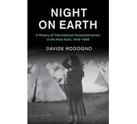 Night on Earth: A History of International Humanitarianism in the Near East, 1918-1930 (Human Rights in History)