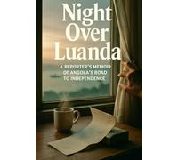 Night Over Luanda: A Reporter’s Memoir of Angola's Road to Independence