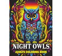 Night Owls Adults Coloring Book: Beautiful and Intricate Owl Designs to Soothe Stress and Spark Creativity. 50 Pages of Nocturnal Art to Color and Enjoy