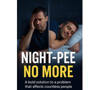 NIGHT-PEE NO MORE: The 8-Week BPH Relief Plan-Flow-Boosting Habits, Timed Hydration, Pelvic Floor Drills, and Evidence-Informed Options