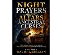 NIGHT PRAYERS AGAINST ALTARS OF ANCESTRAL CURSES: Thirty Nights of Targeted Warfare to Break Every Generational Curse Working Against Your Destiny