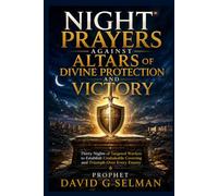 NIGHT PRAYERS AGAINST ALTARS OF DIVINE PROTECTION AND VICTORY: Thirty Nights of Targeted Warfare to Establish Unshakable Covering and Triumph Over Every Enemy