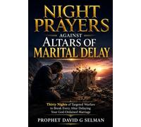 NIGHT PRAYERS AGAINST ALTARS OF MARITAL DELAY: Thirty Nights of Targeted Warfare to Break Every Altar Delaying Your God-Ordained Marriage