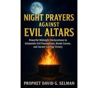 Night Prayers Against Evil Altars: Powerful Midnight Declarations to Dismantle Evil Foundations, Break Curses, and Secure Lasting Victory (The Christian Breakthrough Series)
