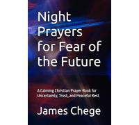 Night Prayers for Fear of the Future: A Calming Christian Prayer Book for Uncertainty, Trust, and Peaceful Rest