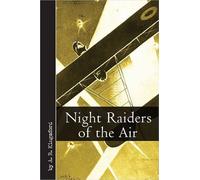 Night Raiders of the Air: Being the Experiences of a Night Flying Pilot, Who Raided Hunland on Many Dark Nights During the War (Vintage Aviation)