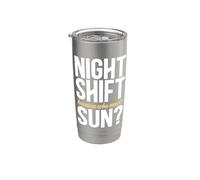 Night Shift Because Who Needs Sun? Stainless Steel Insulated Tumbler