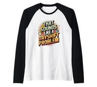 Night Shift Humor That Sounds Like a Dayshift Problem Raglan Baseball Tee