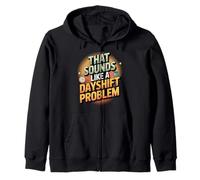 Night Shift Humor That Sounds Like a Dayshift Problem Zip Hoodie