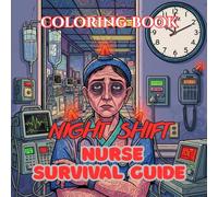 Night Shift Nurse Survival Guide: A Dark Humor Coloring Book for Sleep-Deprived Nurses, Midnight Shift Warriors & Caffeine-Fueled Healthcare Workers (Nurse Survival Guide Coloring Book Series)