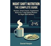 Night Shift Nutrition: The Complete Guide: Recipes, Smart Snacks, Supplement Basics & a 7-Day Eating Rhythm for Night Shift Workers (Night Shift Worker's Guide)