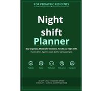 Night Shift Planner for Pediatric Residents: Patient Log, Task Manager, Handover Notebook & Clinical Reference: Clinical Checklists, Emergency Algorithms & Structured Night Shift Management Tool
