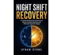 Night Shift Recovery: A Tactical Protocol for ICU Nurses to Master Circadian Resetting and Eliminate Cognitive Fatigue (The Operational Boundary Series)
