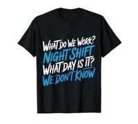 Night Shift What Day is It We Don't Know - T-Shirt