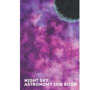 Night Sky Astronomy Observation Log Book: Record Details of Planets, Constellations and Stars Observed Through Your Telescope