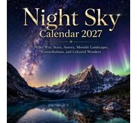 Night Sky Calendar 2027: 12 Months of Milky Way, Stars, Aurora, Moonlit Landscapes, Constellations, and Celestial Wonders