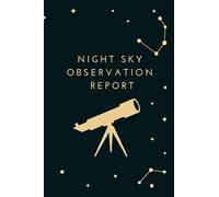 Night Sky Observation Report: Observers And Astronomers Record Notebook, Write down your Telescope Observations , Blank Worksheets Notebook for Beginning Astronomers