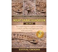 NIGHT SNAKE HANDBOOK: The Complete Beginner's Guide to Understanding, Caring for, and Observing Night Snakes in the Wild and at Home