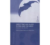 Night-time and Sleep in Asia and the West: Exploring the Dark Side of Life (Anthropology of Asia)