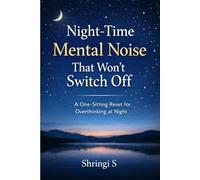 Night-Time Mental Noise That Won’t Switch Off: How to Stop the Night-Time Thinking Loop Without Effort (The Everyday Mental Reset Short Reads Series)