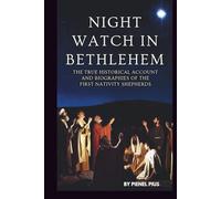 NIGHT WATCH IN BETHLEHEM: THE TRUE HISTORICAL ACCOUNT AND BIOGRAPHIES OF THE FIRST NATIVITY SHEPHERDS