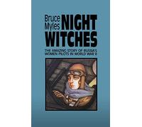 Night Witches: The Amazing Story of Russia's Women Pilots in WWII