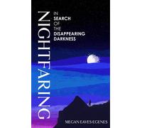 Nightfaring : In Search of the Disappearing Darkness