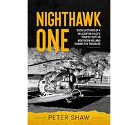 Nighthawk One: Recollections of a Helicopter Pilot's Tour of Duty in Northern Ireland During the Troubles