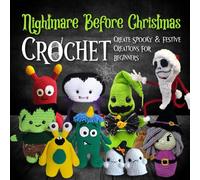 Nightmare Before Christmas Crochet: Create Spooky And Festive Creations For Beginners: Dive Into The Enchanting And Eerie World Of Halloween Town
