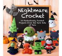 Nightmare Crochet: 10 Fantastically Twisted Projects from the Dark Side of Yarn