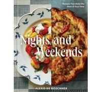 Nights and Weekends: Recipes That Make the Most of Your Time - A Cookbook by Ale
