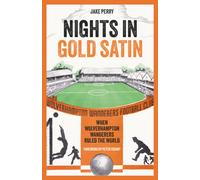 Nights in Gold Satin : When Wolverhampton Wanderers Ruled the World
