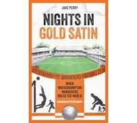 Nights in Gold Satin: When Wolverhampton Wanderers Ruled the World