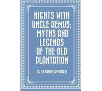 Nights With Uncle Remus: Myths and Legends of the Old Plantation