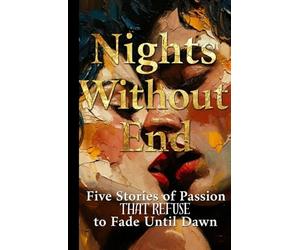Nights Without End: Five Stories of Passion That Refuse to Fade Until Dawn