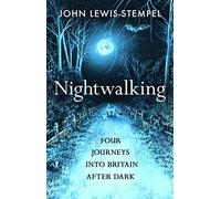Nightwalking : Four Journeys into Britain After Dark