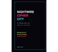 Nightwire Cipher City: 30 Cyberpunk Signal Cases, Ciphers, Maps and Logic Puzzles (Nightwire Archives)