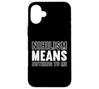 nihilism means nothing to me Design for a fan of philosophy Case for iPhone 16 Plus