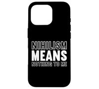 nihilism means nothing to me Design for a fan of philosophy Case for iPhone 16 Pro