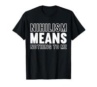 nihilism means nothing to me Design for a fan of philosophy T-Shirt