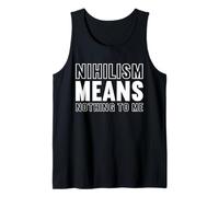 nihilism means nothing to me Design for a fan of philosophy Tank Top