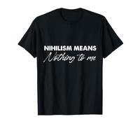 Nihilism Means Nothing To Me T-Shirt