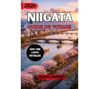 NIIGATA GUIDE DE VOYAGE 2026: Un voyage immersif à travers les paysages enneigés, la beauté des côtes et les traditions raffinées du Japon