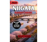 NIIGATA REISEFÜHRER 2026: Eine fesselnde Reise durch Japans Schneelandschaften, Küstenlandschaften und traditionsreiche Gebiete