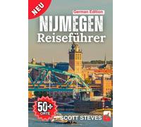 Nijmegen Reiseführer 2025: Von der Altstadt zu 50+ Top-Sehenswürdigkeiten, Verborgenen Schätzen & Abenteuern mit Reisetipps in den Niederlanden (Neuer Reiseführer)