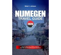 NIJMEGEN TRAVEL GUIDE 2026: Discover Hidden Gems, Historic Landmarks, Travel Tips, and Unforgettable Vacation Experiences