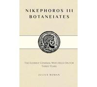 NIKEPHOROS III BOTANEIATES: THE ELDERLY GENERAL WHO HELD ON FOR THREE YEARS