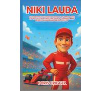 Niki Lauda Biography: An Inspiring Illustrated Story of a Formula One Racing Legend, Three-Time World Champion, and Brave Survivor Who Never Gave Up (Inspiring Athletes Story for Young Readers)